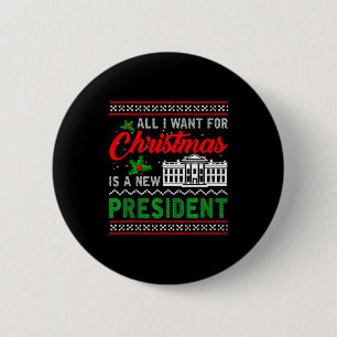 All I Want For Christmas Is A New President Ugly S 6 Cm Round Badge