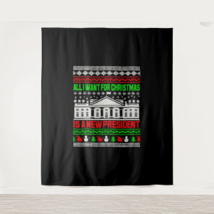 All I Want For Christmas Is A New President Ugly Tapestry
