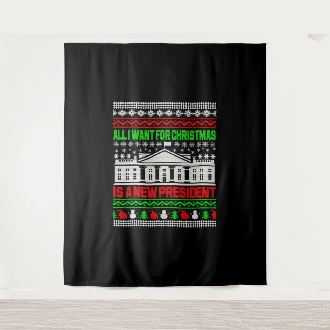 All I Want For Christmas Is A New President Ugly Tapestry (Front)