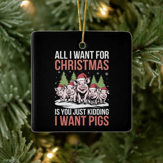 All I Want For Christmas Is A Pig Ugly Sweater Ceramic Ornament (Tree)