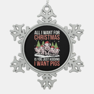 All I Want For Christmas Is A Pig Ugly Sweater Snowflake Pewter Christmas Ornament