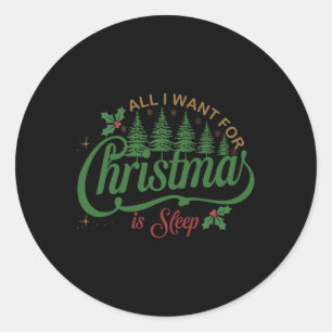 All I Want For Christmas Is A Sleep Funny Family C Classic Round Sticker