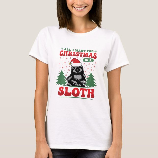 All I Want for Christmas is a Sloth T-Shirt (Front)