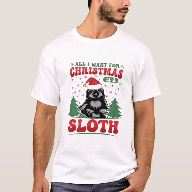 All I Want for Christmas is a Sloth T-Shirt (Front)