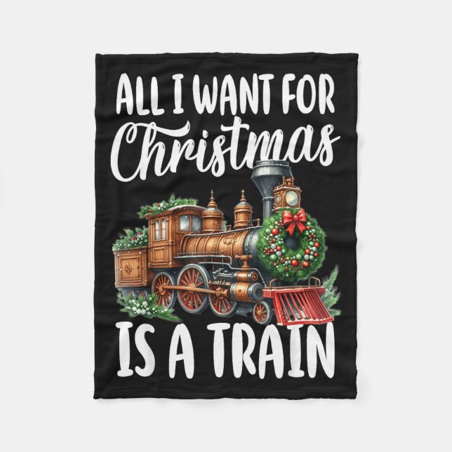 All I Want For Christmas Is A Steam Train Locomoti Fleece Blanket (Front)
