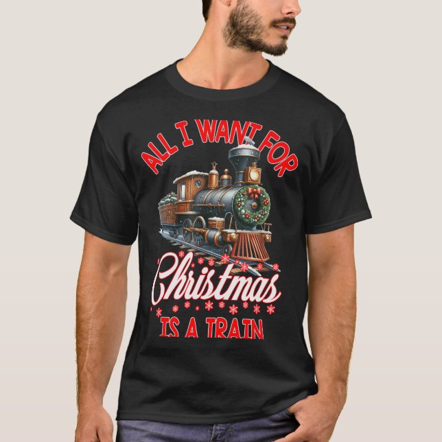 All I Want For Christmas Is A Steam Train Locomoti T-Shirt (Front)