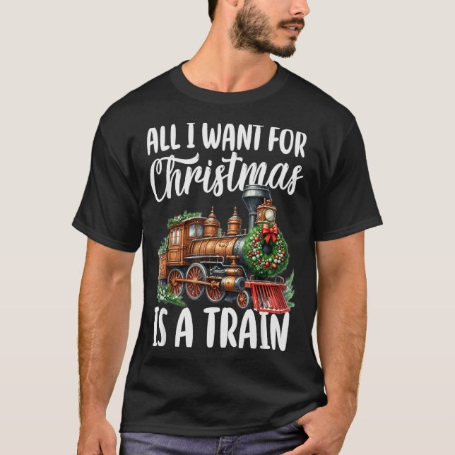 All I Want For Christmas Is A Steam Train Locomoti T-Shirt (Front)