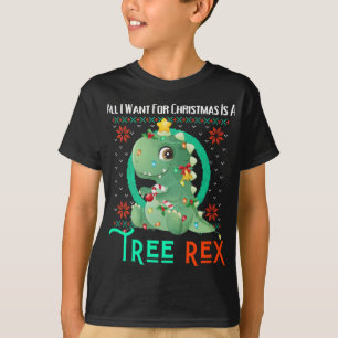 All I Want For Christmas Is A Tree Rex Fun Ugly Xm T-Shirt