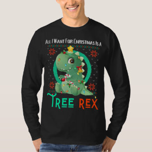 All I Want For Christmas Is A Tree Rex Fun Ugly Xm T-Shirt