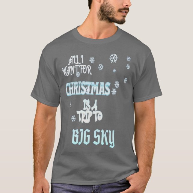 ALL I WANT FOR CHRISTMAS IS A TRIP TO BIG SKY T-Shirt (Front)