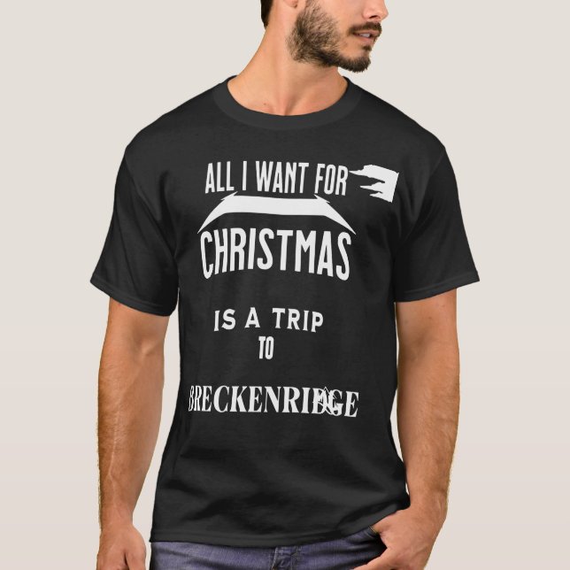 All i want for Christmas is a trip to Breckenridge T-Shirt (Front)