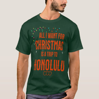 ALL I WANT FOR CHRISTMAS IS A TRIP TO HONOLULU T-Shirt