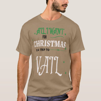 ALL I WANT FOR CHRISTMAS IS A TRIP TO VAIL T-Shirt