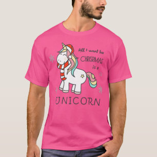 All I Want for Christmas is a Unicorn  T-Shirt