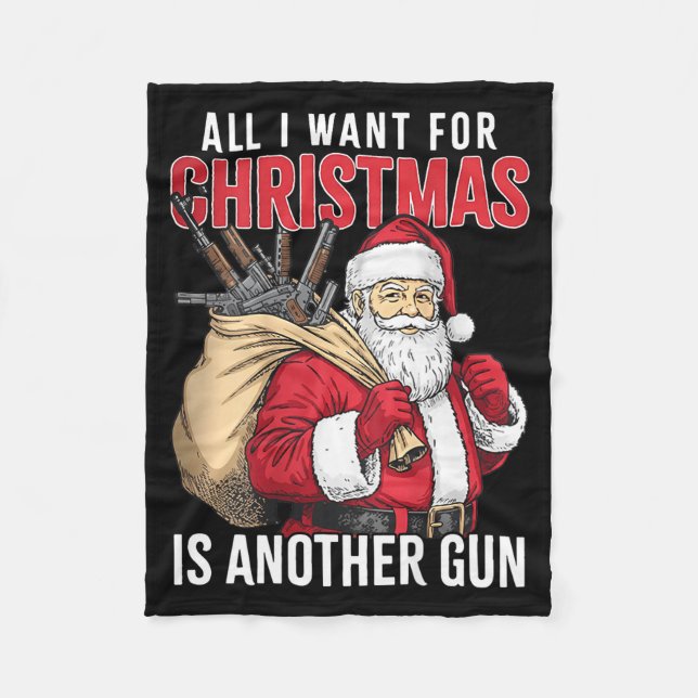 All I Want For Christmas Is Another Gun - Santa Xm Fleece Blanket (Front)