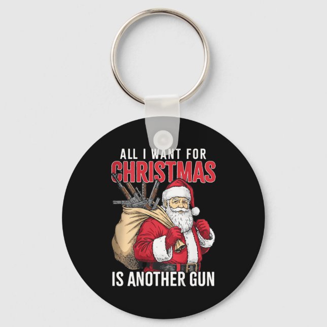All I Want For Christmas Is Another Gun - Santa Xm Key Ring (Front)