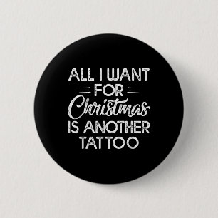 All I Want For Christmas Is Another Tattoo 6 Cm Round Badge