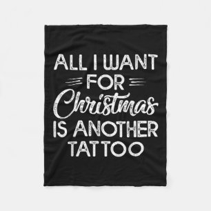 All I Want For Christmas Is Another Tattoo Fleece Blanket