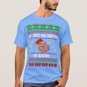 All I Want For Christmas Is Bacon Funny T-Shirt