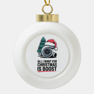 All i Want for Christmas is Boost Turbo Engine  Ceramic Ball Christmas Ornament