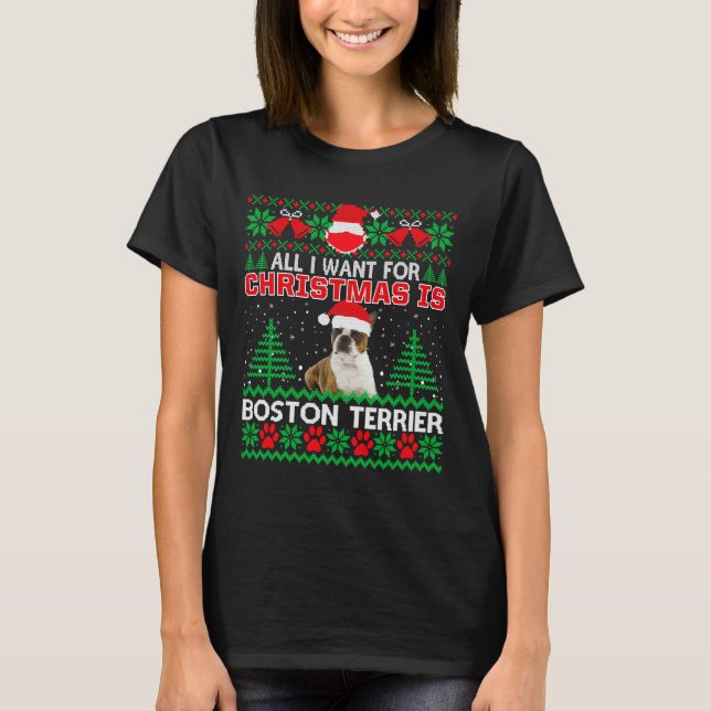 All I Want For Christmas Is Boston Terrier Fun Ugl T-Shirt (Front)