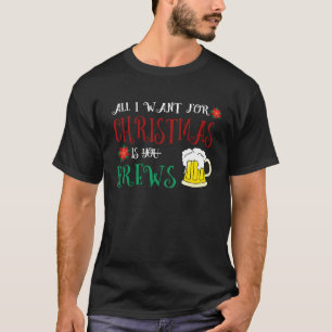 All I want For Christmas Is Brews Beer Ugly Swea T-Shirt