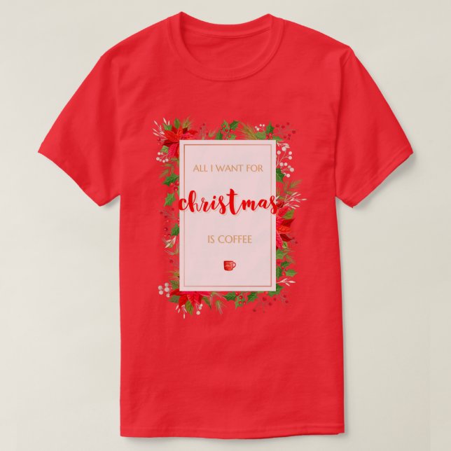 All I Want For Christmas Is Coffee 2 T-Shirt (Design Front)