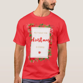 All I Want For Christmas Is Coffee 2 T-Shirt