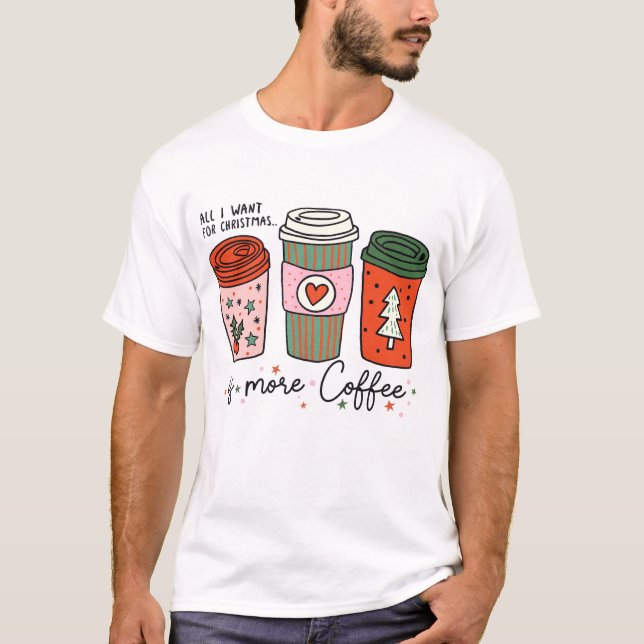 All I Want For Christmas Is Coffee Funny T-Shirt (Front)