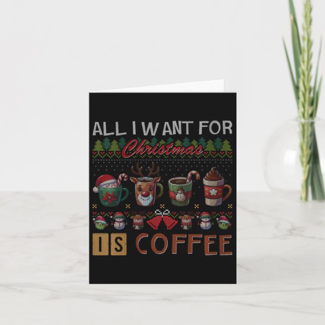 All I Want For Christmas Is Coffee Mugs Ugly X-mas Card (Front)