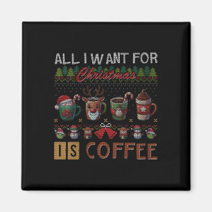 All I Want For Christmas Is Coffee Mugs Ugly X-mas Magnet