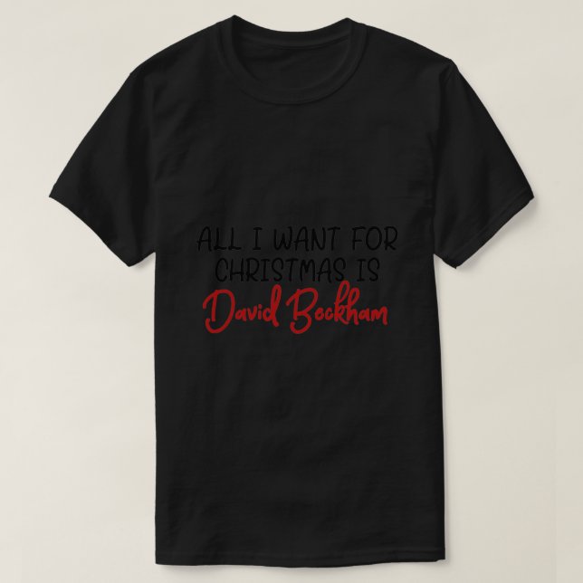 All I want for Christmas is David Beckham T-Shirt (Design Front)