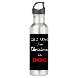 All I Want for Christmas is Dog Funny Holiday Gift 710 Ml Water Bottle