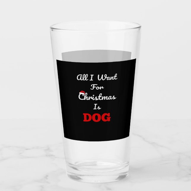 All I Want for Christmas is Dog Funny Holiday Gift Glass (Front)