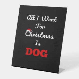 All I Want for Christmas is Dog Funny Holiday Gift Pedestal Sign