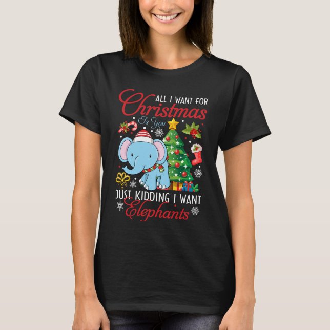 All I Want For Christmas Is Elephants Xmas Gift T-Shirt (Front)