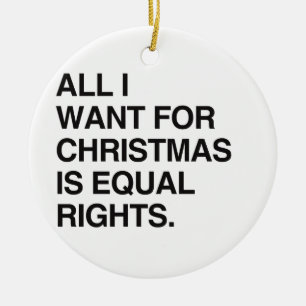 ALL I WANT FOR CHRISTMAS IS EQUAL RIGHTS -.png Ceramic Tree Decoration