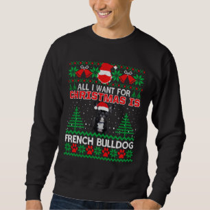 All I Want For Christmas Is French Bulldog Fun Ugl Sweatshirt