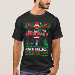 All I Want For Christmas Is French Bulldog Fun Ugl T-Shirt