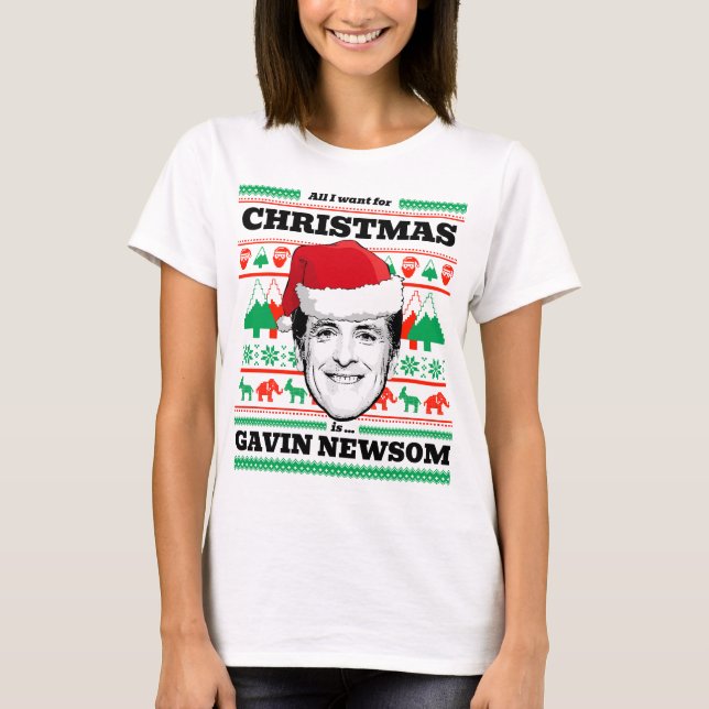 All I want for Christmas is Gavin Newsom T-Shirt (Front)