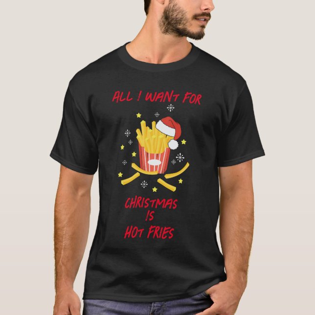 All I Want For Christmas Is Hot Fries T-Shirt (Front)