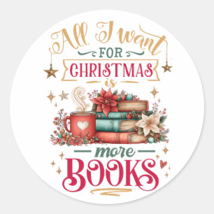 All I Want for Christmas Is More Books  Classic Round Sticker