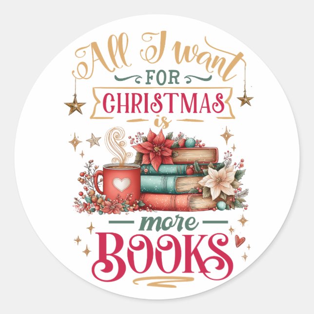 All I Want for Christmas Is More Books  Classic Round Sticker (Front)