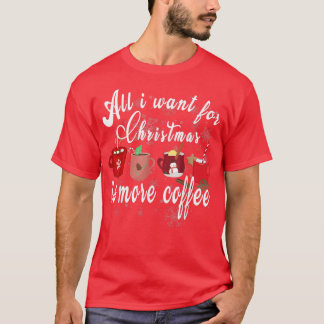 All I Want For Christmas Is More Coffee Christmas  T-Shirt