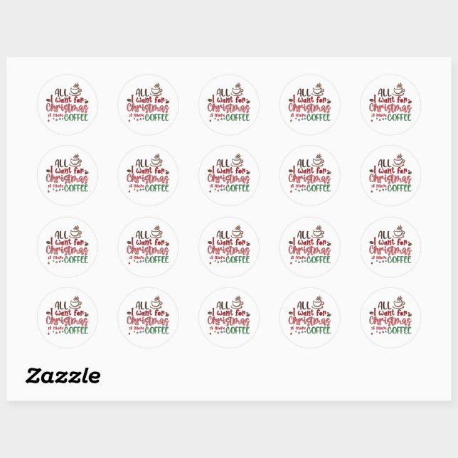 All I Want For Christmas is More Coffee Classic Round Sticker (Sheet)