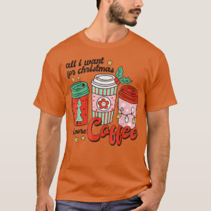 All I Want for Christmas is More Coffee Funny Xma T-Shirt