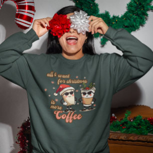 All I Want for Christmas is More Coffee Sweatshirt