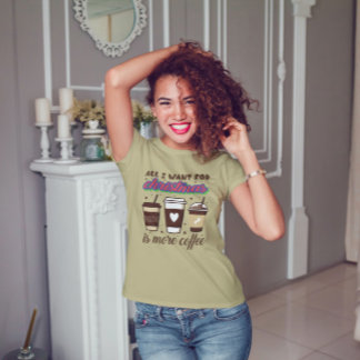 All I Want For Christmas Is More Coffee t-shirt