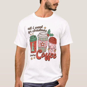 All I Want For Christmas Is More Coffee T-Shirt