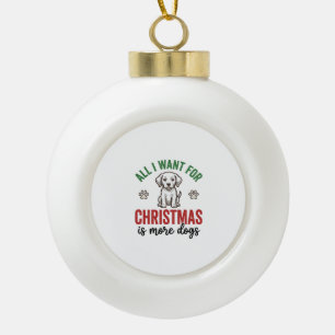 All I Want for Christmas Is More Dogs Vintage Desi Ceramic Ball Christmas Ornament